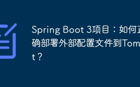 Spring Boot 3项目：如何正确部署外部配置文件到Tomcat？