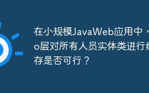 在小规模JavaWeb应用中，Dao层对所有人员实体类进行缓存是否可行？