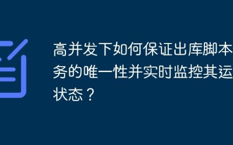高并发下如何保证出库脚本任务的唯一性并实时监控其运行状态？