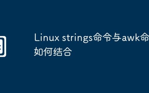 Linux strings命令与awk命令如何结合