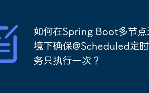 如何在Spring Boot多节点环境下确保@Scheduled定时任务只执行一次？