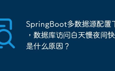 SpringBoot多数据源配置下，数据库访问白天慢夜间快是什么原因？