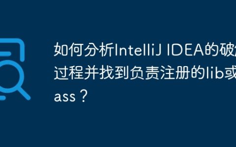 如何分析IntelliJ IDEA的破解过程并找到负责注册的lib或class？