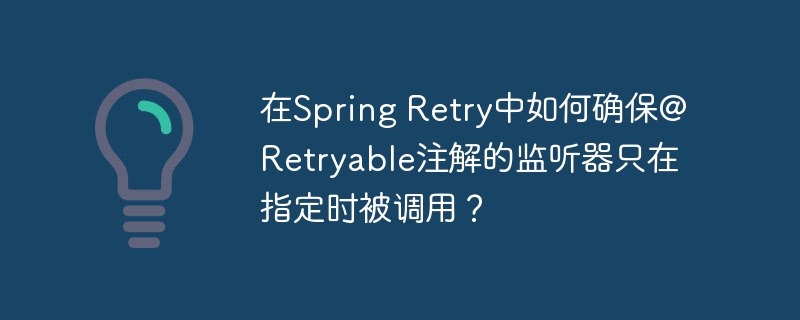 在spring retry中如何确保@retryable注解的监听器只在指定时被调用?