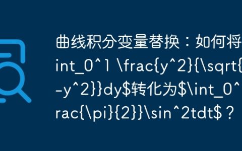 曲线积分变量替换：如何将$int_0^1 rac{y^2}{sqrt{1-y^2}}dy$转化为$int_0^{rac{pi}{2}}sin^2tdt$？