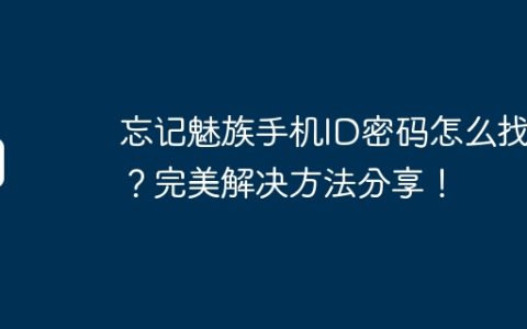忘记魅族手机ID密码怎么找回？完美解决方法分享！