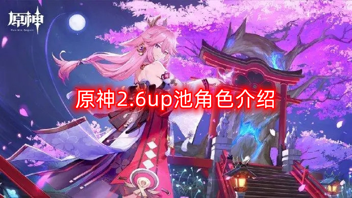 原神2.6up池怎么样-up池角色介绍