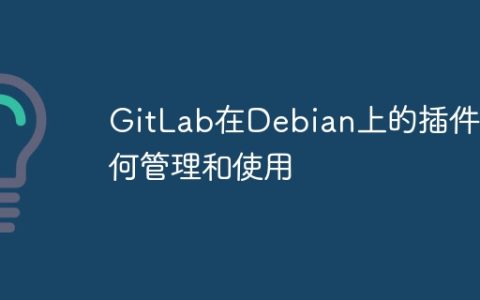 GitLab在Debian上的插件如何管理和使用