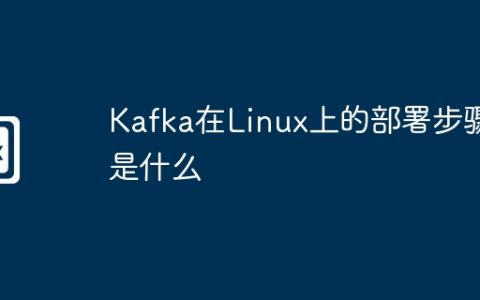 Kafka在Linux上的部署步骤是什么