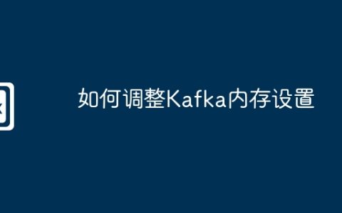 如何调整Kafka内存设置