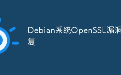 Debian系统OpenSSL漏洞修复