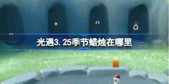 光遇3.25季节蜡烛在哪里-光遇3月25日季节蜡烛位置攻略