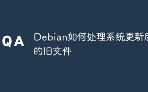 Debian如何处理系统更新后的旧文件