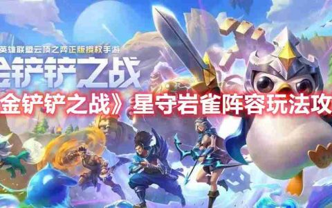 金铲铲之战星守岩雀阵容怎么玩-星守岩雀阵容玩法攻略