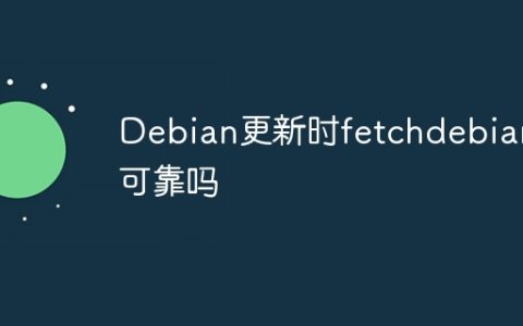 Debian更新时fetchdebian可靠吗