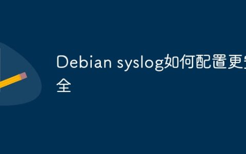 Debian syslog如何配置更安全