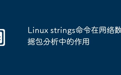 Linux strings命令在网络数据包分析中的作用
