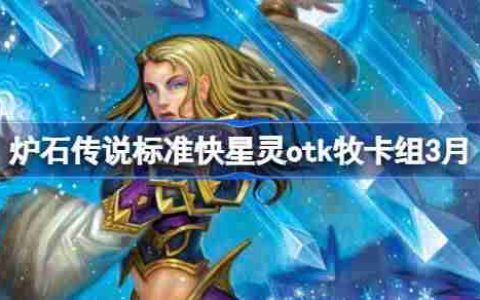 炉石传说快星灵otk牧卡组怎么搭配 炉石传说快星灵otk牧推荐3月