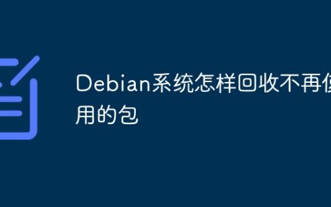 Debian系统怎样回收不再使用的包