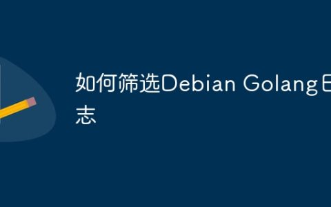 如何筛选Debian Golang日志