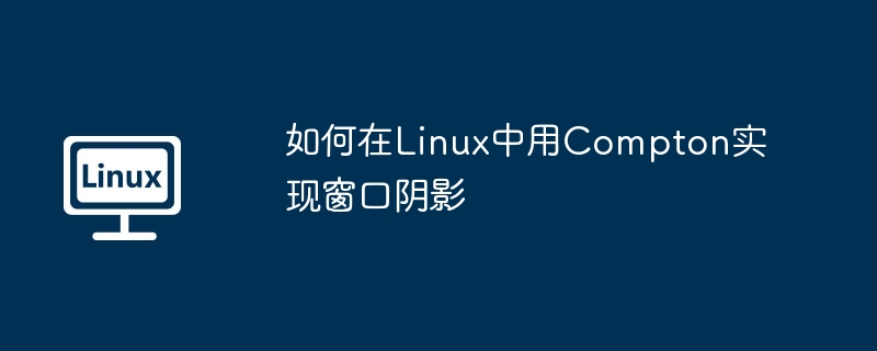 如何在linux中用compton实现窗口阴影