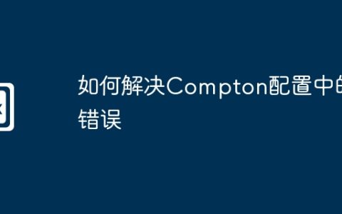 如何解决Compton配置中的错误