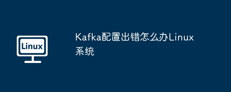 kafka配置出错怎么办linux系统