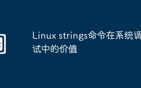 Linux strings命令在系统调试中的价值