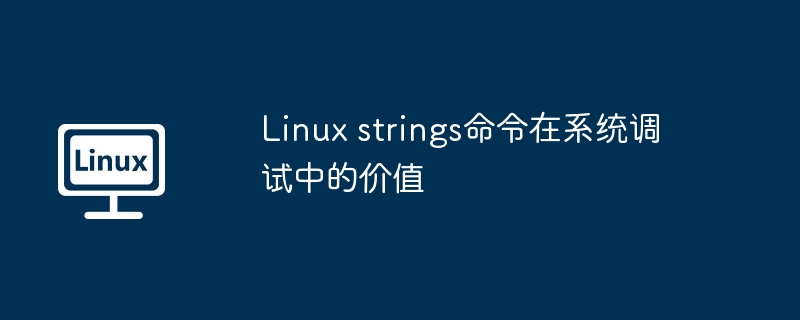 Linux strings命令在系统调试中的价值