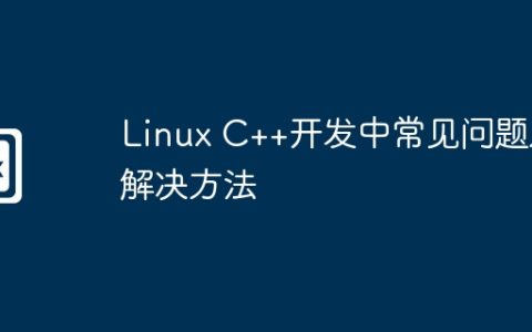 Linux C++开发中常见问题及解决方法