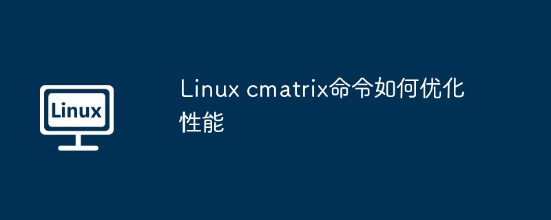 linux cmatrix命令如何优化性能