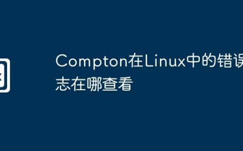 Compton在Linux中的错误日志在哪查看