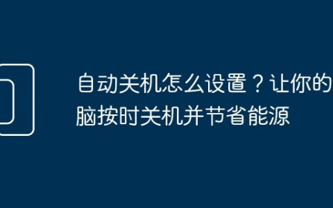 自动关机怎么设置？让你的电脑按时关机并节省能源