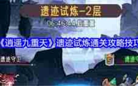 逍遥九重天遗迹试炼玩法攻略-逍遥九重天如何参与遗迹试