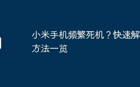 小米手机频繁死机？快速解决方法一览