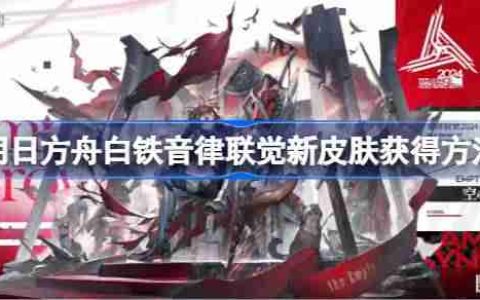 明日方舟白铁音律联觉新皮肤获得方法-明日方舟白铁音律联觉新皮肤怎么获得