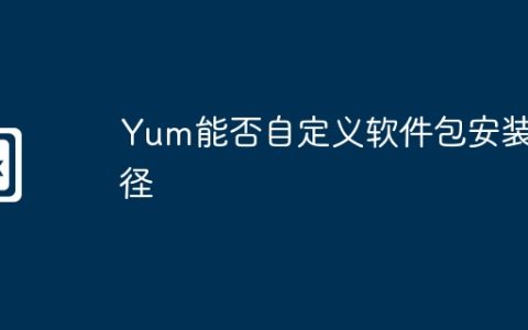 Yum能否自定义软件包安装路径