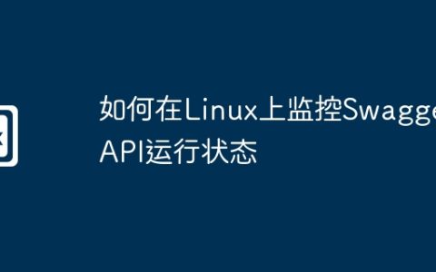 如何在Linux上监控Swagger API运行状态
