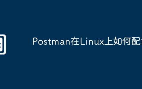 Postman在Linux上如何配置