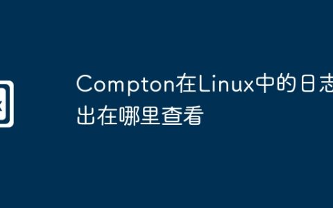 Compton在Linux中的日志输出在哪里查看
