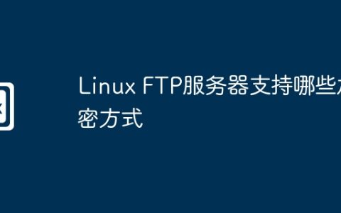 Linux FTP服务器支持哪些加密方式