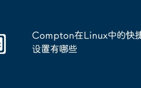 Compton在Linux中的快捷键设置有哪些