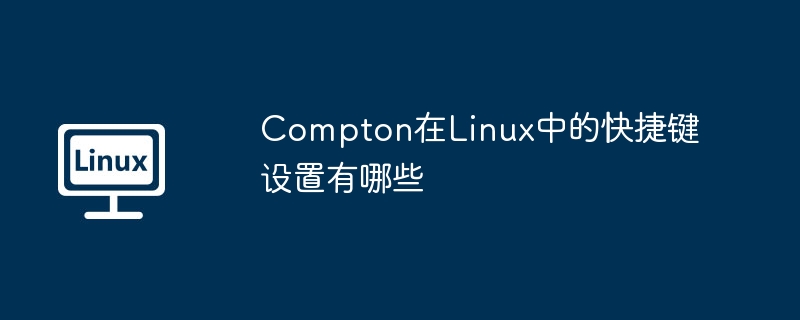 Compton在Linux中的快捷键设置有哪些