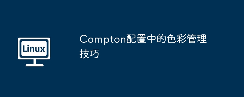 compton配置中的色彩管理技巧