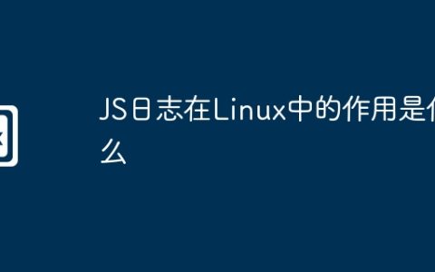 JS日志在Linux中的作用是什么