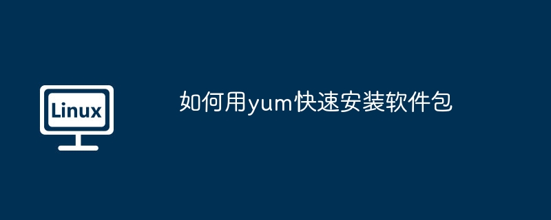 如何用yum快速安装软件包