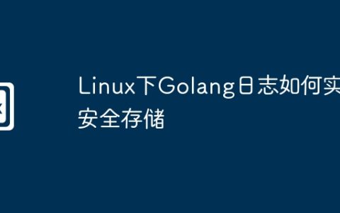 Linux下Golang日志如何实现安全存储