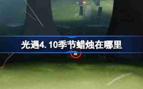光遇4.10季节蜡烛在哪里-光遇4月10日季节蜡烛位置攻略
