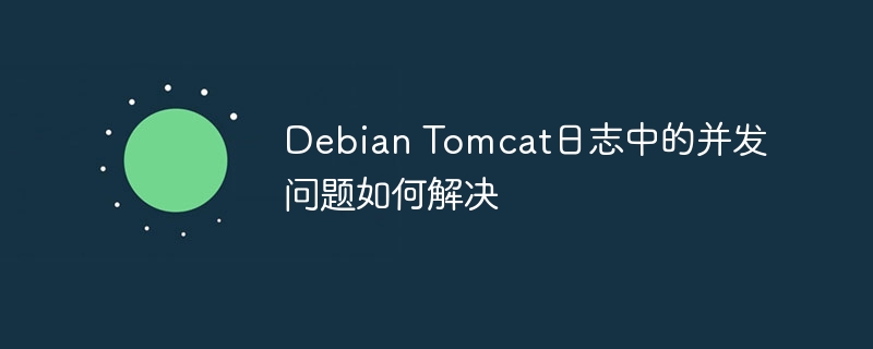debian tomcat日志中的并发问题如何解决