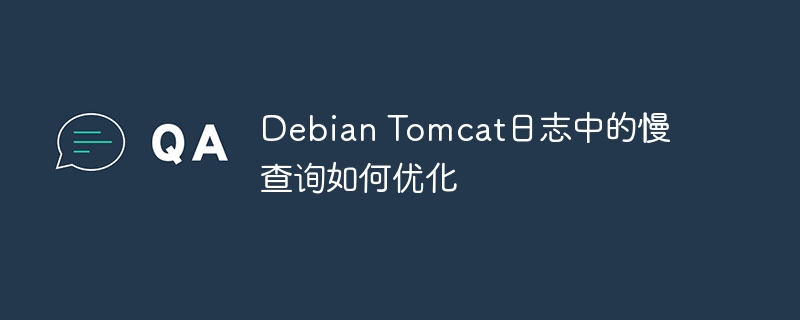 Debian Tomcat日志中的慢查询如何优化